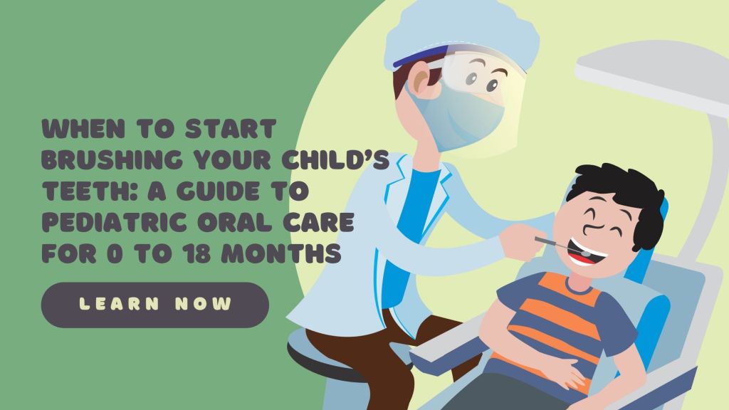 When to Start Brushing Your Child’s Teeth: A Guide to Pediatric Oral Care for 0 to 18 Months